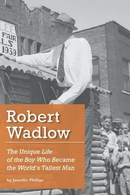 Robert Wadlow: Das einzigartige Leben des Jungen, der zum größten Mann der Welt wurde - Robert Wadlow: The Unique Life of the Boy Who Became the World's Tallest Man