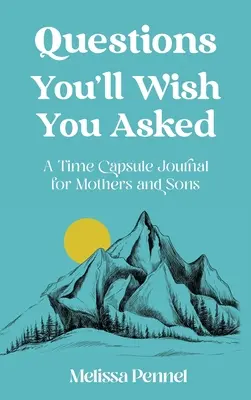 Fragen, die du gerne gestellt hättest: Ein Zeitkapsel-Journal für Mütter und Söhne - Questions You'll Wish You Asked: A Time Capsule Journal for Mothers and Sons