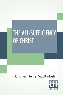 Die Allgenügsamkeit Christi: Aus verschiedenen Schriften von C. H. Mackintosh, Band I - The All-Sufficiency Of Christ: From Miscellaneous Writings Of C. H. Mackintosh, Volume I
