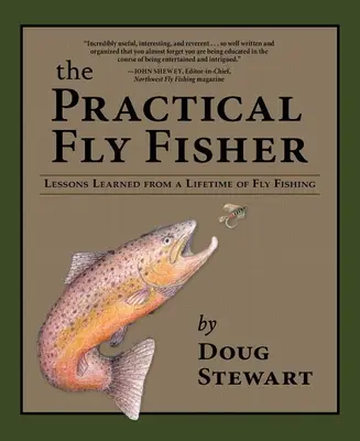 Der praktische Fliegenfischer: Lektionen aus einem ganzen Leben als Fliegenfischer - The Practical Fly Fisher: Lessons Learned from a Lifetime of Fly Fishing