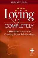 Vollständig lieben: Eine Fünf-Sterne-Praxis zur Gestaltung großartiger Beziehungen - Loving Completely: A Five Star Practice for Creating Great Relationships