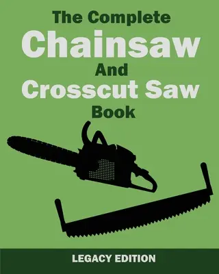 Das komplette Buch über Kettensägen und Kappsägen (alte Ausgabe): Sägeausrüstung, Technik, Verwendung, Wartung und Holzarbeiten - The Complete Chainsaw and Crosscut Saw Book (Legacy Edition): Saw Equipment, Technique, Use, Maintenance, And Timber Work