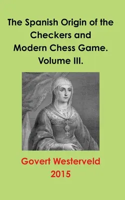 Der spanische Ursprung des Damespiels und des modernen Schachspiels. Band III. - The Spanish Origin of the Checkers and Modern Chess Game. Volume III.