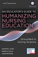Leitfaden für Pädagogen zur Humanisierung der Pflegeausbildung: Grounded in Caring Science - An Educator's Guide to Humanizing Nursing Education: Grounded in Caring Science