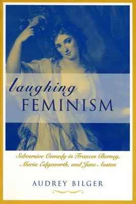 Der lachende Feminismus: Die subversive Komödie bei Frances Burney, Maria Edgeworth und Jane Austen (überarbeitet) - Laughing Feminism: Subversive Comedy in Frances Burney, Maria Edgeworth, and Jane Austen (Revised)