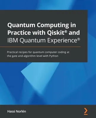 Quantum Computing in der Praxis mit Qiskit(R) und IBM Quantum Experience(R): Praktische Rezepte für die Codierung von Quantencomputern auf Gatter- und Algorithmenebene - Quantum Computing in Practice with Qiskit(R) and IBM Quantum Experience(R): Practical recipes for quantum computer coding at the gate and algorithm le