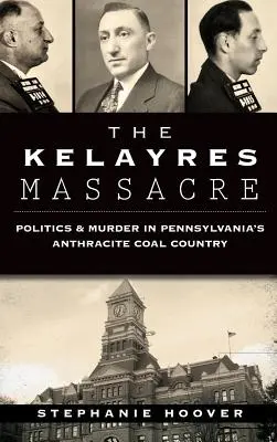 Das Kelayres-Massaker: Politik und Mord in Pennsylvanias Anthrazitkohlerevier - The Kelayres Massacre: Politics & Murder in Pennsylvania's Anthracite Coal Country