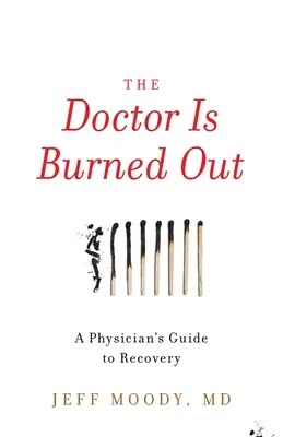 Der Arzt ist ausgebrannt: Der Weg des Arztes zur Genesung - The Doctor Is Burned Out: A Physician's Guide to Recovery