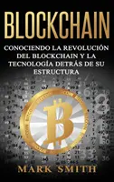 Blockchain: Die Blockchain-Revolution und die Technologie hinter ihrer Struktur kennen (Libro en Espaol/Blockchain Book Span - Blockchain: Conociendo la Revolucin del Blockchain y la Tecnologa detrs de su Estructura (Libro en Espaol/Blockchain Book Span