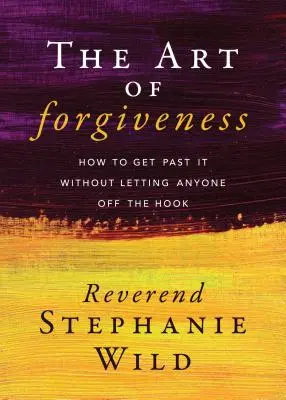Die Kunst des Verzeihens: Wie man es übersteht, ohne jemanden vom Haken zu lassen - The Art of Forgiveness: How to Get Past It Without Letting Anyone Off the Hook