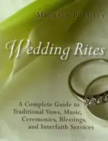 Hochzeitsriten: Ein vollständiger Leitfaden für traditionelle Gelübde, Musik, Zeremonien, Segnungen und interreligiöse Gottesdienste - Wedding Rites: A Complete Guide to Traditional Vows, Music, Ceremonies, Blessings, and Interfaith Services