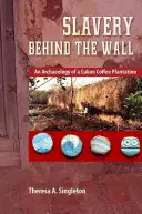 Sklaverei hinter der Mauer: Eine archäologische Untersuchung einer kubanischen Kaffeeplantage - Slavery Behind the Wall: An Archaeology of a Cuban Coffee Plantation