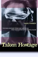 Als Geisel genommen: Die Geiselkrise im Iran und Amerikas erste Begegnung mit dem radikalen Islam - Taken Hostage: The Iran Hostage Crisis and America's First Encounter with Radical Islam