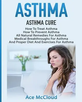 Asthma: Asthma-Heilung: Wie man Asthma behandelt: Wie man Asthma vorbeugt, Natürliche Heilmittel für Asthma, Medizinische Durchbrüche für Asthma - Asthma: Asthma Cure: How To Treat Asthma: How To Prevent Asthma, All Natural Remedies For Asthma, Medical Breakthroughs For As
