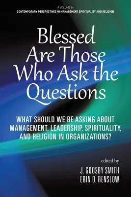 Selig sind die, die die Fragen stellen: Was sollten wir über Management, Führung, Spiritualität und Religion in Organisationen fragen? - Blessed are Those Who Ask the Questions: What Should We Be Asking About Management, Leadership, Spirituality, and Religion in Organizations?
