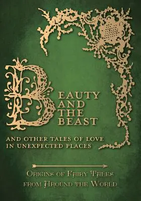 Die Schöne und das Biest - Und andere Geschichten von der Liebe an unerwarteten Orten (Ursprünge der Märchen aus aller Welt) - Beauty and the Beast - And Other Tales of Love in Unexpected Places (Origins of Fairy Tales from Around the World)