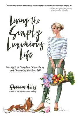 Das einfach luxuriöse Leben leben: Machen Sie Ihren Alltag außergewöhnlich und entdecken Sie Ihr bestes Selbst - Living The Simply Luxurious Life: Making Your Everydays Extraordinary and Discovering Your Best Self