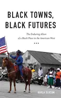 Schwarze Städte, schwarze Zukünfte: Die anhaltende Anziehungskraft eines schwarzen Ortes im amerikanischen Westen - Black Towns, Black Futures: The Enduring Allure of a Black Place in the American West