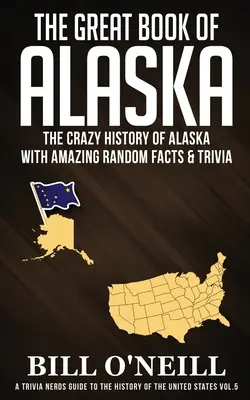 Das große Buch von Alaska: Die verrückte Geschichte Alaskas mit verblüffenden Fakten und Wissenswertem - The Great Book of Alaska: The Crazy History of Alaska with Amazing Random Facts & Trivia