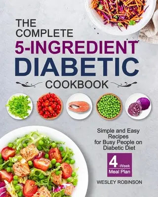 Das komplette 5-Zutaten-Kochbuch für Diabetiker: Einfache und leichte Rezepte für vielbeschäftigte Diabetiker mit 4-Wochen-Mahlzeitsplan - The Complete 5-Ingredient Diabetic Cookbook: Simple and Easy Recipes for Busy People on Diabetic Diet with 4-Week Meal Plan