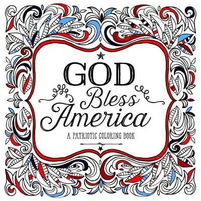 Gott segne Amerika: Ein patriotisches Malbuch - God Bless America: A Patriotic Coloring Book