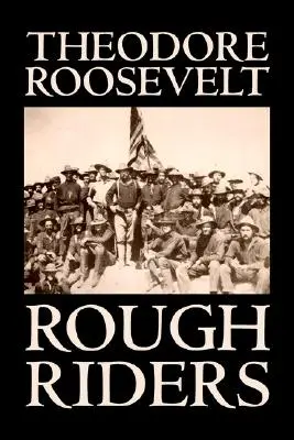 Rough Riders von Theodore Roosevelt, Biographie & Autobiographie - Historisch - Rough Riders by Theodore Roosevelt, Biography & Autobiography - Historical