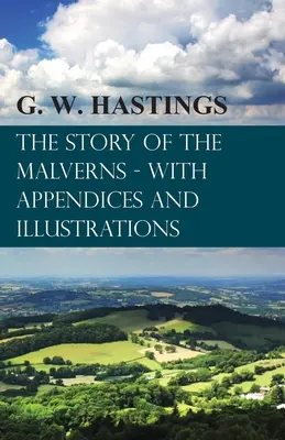 Die Geschichte der Malverns - mit Anhängen und Illustrationen - The Story of the Malverns - With Appendices and Illustrations