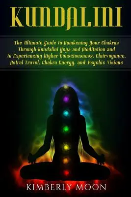 Kundalini: Der ultimative Leitfaden zur Erweckung Ihrer Chakren durch Kundalini Yoga und Meditation und zum Erleben eines höheren Bewusstseins - Kundalini: The Ultimate Guide to Awakening Your Chakras Through Kundalini Yoga and Meditation and to Experiencing Higher Consciou