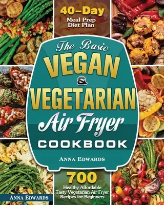 Das Basis-Kochbuch für die vegane und vegetarische Heißluftfritteuse - The Basic Vegan & Vegetarian Air Fryer Cookbook