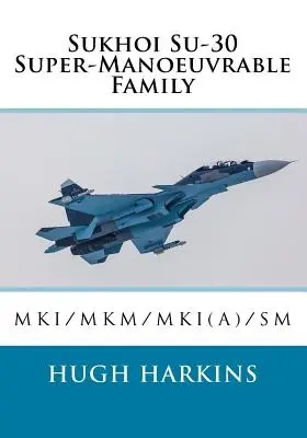 Sukhoi Su-30 Super-Manövrierfähige Familie: Su-30MKI/MKM/MKI(A)/SM - Sukhoi Su-30 Super-Manoeuvrable Family: Su-30MKI/MKM/MKI(A)/SM