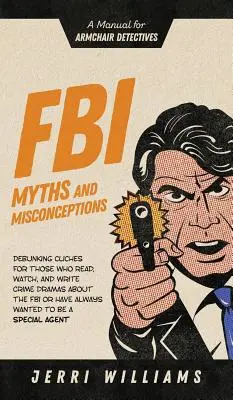 FBI-Mythen und Missverständnisse: Ein Handbuch für Sessel-Detektive - FBI Myths and Misconceptions: A Manual for Armchair Detectives