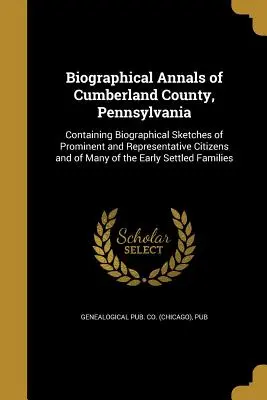 Biographische Annalen von Cumberland County, Pennsylvania (Genealogical Pub Co (Chicago) Pub) - Biographical Annals of Cumberland County, Pennsylvania (Genealogical Pub Co (Chicago) Pub)