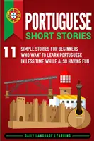 Portugiesische Kurzgeschichten: 11 einfache Geschichten für Anfänger, die Portugiesisch in kürzester Zeit und mit viel Spaß lernen wollen - Portuguese Short Stories: 11 Simple Stories for Beginners Who Want to Learn Portuguese in Less Time While Also Having Fun