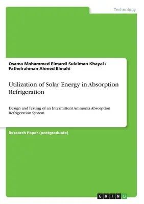 Izkoriščanje sončne energije v absorpcijskem hlajenju: načrtovanje in preskušanje intermitentnega absorpcijskega hladilnega sistema za amoniak - Utilization of Solar Energy in Absorption Refrigeration: Design and Testing of an Intermittent Ammonia Absorption Refrigeration System