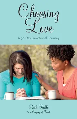 Sich für die Liebe entscheiden: Eine 30-tägige Andachtsreise - Choosing Love: A 30 Day Devotional Journey