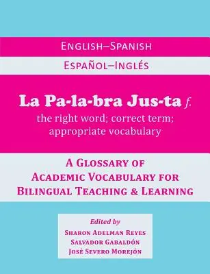 La Palabra Justa: Ein englisch-spanisches/spanisch-englisches Glossar des akademischen Wortschatzes für zweisprachiges Lehren und Lernen - La Palabra Justa: An English-Spanish / Espanol-Ingles Glossary of Academic Vocabulary for Bilingual Teaching & Learning