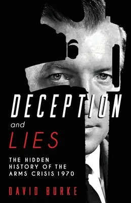 Täuschung und Lügen: Die verborgene Geschichte der Waffenkrise - Deception and Lies: The Hidden History of the Arms Crisis