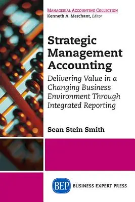 Strategische Unternehmensrechnung: Wertschöpfung in einem sich wandelnden Geschäftsumfeld durch integrierte Berichterstattung - Strategic Management Accounting: Delivering Value in a Changing Business Environment Through Integrated Reporting