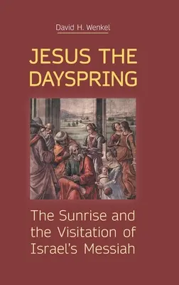 Jesus der Tagesanbruch: Der Sonnenaufgang und die Heimsuchung des Messias von Israel - Jesus the Dayspring: The Sunrise and the Visitation of Israel's Messiah