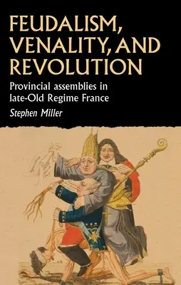 Feudalismus, Venalität und Revolution: Provinzversammlungen im Frankreich des späten alten Regimes - Feudalism, Venality, and Revolution: Provincial Assemblies in Late-Old Regime France