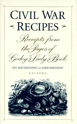 Bürgerkriegs-Rezepte: Rezepte aus den Seiten von Godey's Lady's Book - Civil War Recipes: Receipts from the Pages of Godey's Lady's Book