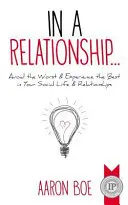 In einer Beziehung: Vermeiden Sie das Schlimmste und erleben Sie das Beste in Ihrem sozialen Leben und Ihren Beziehungen - In a Relationship: Avoid the Worst & Experience the Best in Your Social Life & Relationships