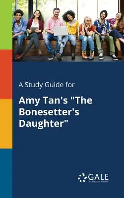 Ein Studienführer für Amy Tans The Bonesetter's Daughter - A Study Guide for Amy Tan's The Bonesetter's Daughter
