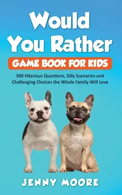 Wünsch dir was-Spielbuch für Kinder: 500 witzige Fragen, alberne Szenarien und herausfordernde Entscheidungen, die die ganze Familie lieben wird - Would You Rather Game Book for Kids: 500 Hilarious Questions, Silly Scenarios and Challenging Choices the Whole Family Will Love