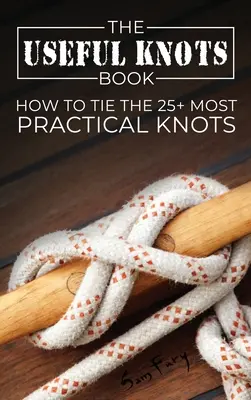 Das Buch der nützlichen Knoten: Wie man die 25+ praktischsten Knoten bindet - The Useful Knots Book: How to Tie the 25+ Most Practical Knots