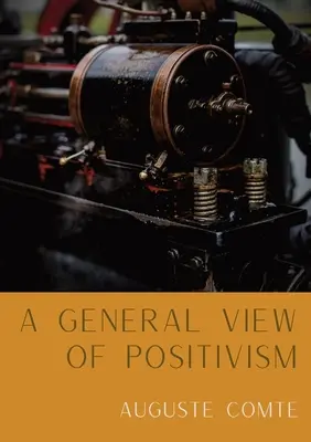 Eine allgemeine Ansicht des Positivismus: Zusammenfassende Darstellung des Systems des Denkens und Lebens [aus Discours Sur L'Ensemble Du Positivisme] - A General View of Positivism: Summary exposition of the System of Thought and Life [From Discours Sur L'Ensemble Du Positivisme]