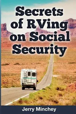 Die Geheimnisse des Reisemobils mit Sozialhilfe: Wie man den Wohnmobil- und Reisemobil-Lebensstil genießt, während man von seinem Sozialhilfe-Einkommen lebt - Secrets of RVing on Social Security: How to Enjoy the Motorhome and RV Lifestyle While Living on Your Social Security Income