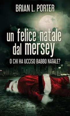 Fröhliche Weihnachten an der Mersey: Oder wer tötete den Weihnachtsmann? - Un felice Natale dal Mersey: O Chi ha ucciso Babbo Natale?
