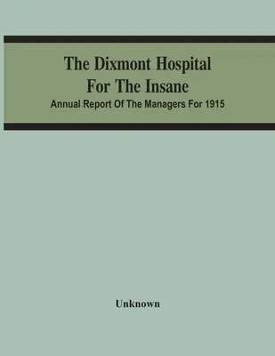 Das Dixmont Krankenhaus für Geisteskranke; Jahresbericht der Leiter für 1915 - The Dixmont Hospital For The Insane; Annual Report Of The Managers For 1915