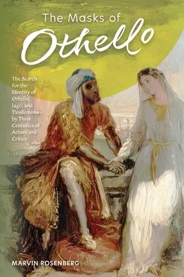 Die Masken des Othello: Die Suche nach der Identität von Othello, Jago und Desdemona durch drei Jahrhunderte von Schauspielern und Kritikern - The Masks of Othello: The Search for the Identity of Othello, Iago, and Desdemona by Three Centuries of Actors and Critics